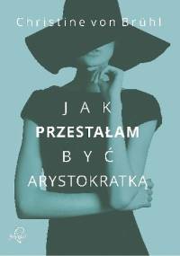 Jak przestałam być arystokratką - Christine von Brühl