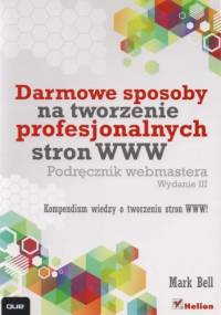 Darmowe sposoby na tworzenie profesjonalnych stron WWW. Podręcznik webmastera - Mark Bell