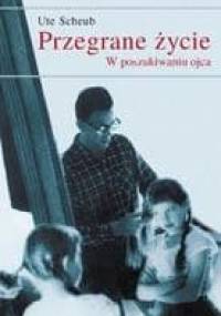 Przegrane Życie. W Poszukiwaniu Ojca - Ute Scheub