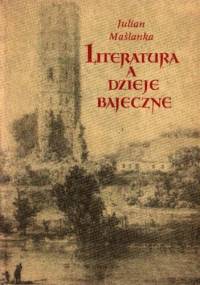 Literatura a dzieje bajeczne - Julian Maślanka