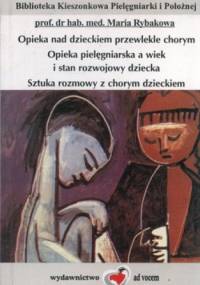 Opieka nad dzieckiem przewlekle chorym. Opieka pielęgniarska a wiek i stan rozwojowy dziecka. Sztuka rozmowy z chorym dzieckiem - Maria Rybakowa