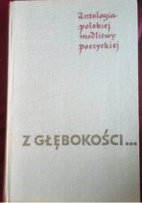 Z głębokości ... Antologia polskiej modlitwy poetyckiej - Andrzej Jastrzębski, Antoni Podsiad