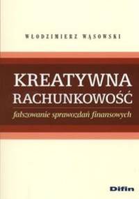 Kreatywna rachunkowość. Fałszowanie sprawozdań finansowych - Włodzimierz Wąsowski
