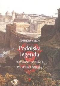 Podolska legenda. Powstanie i pogrzeb polskiego Podola - Zdzisław Skrok