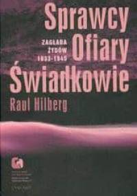 Sprawcy ofiary świadkowie /zagłada żydów 1933-1945 - Raul Hilberg