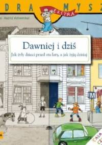 Dawniej i dziś. Jak żyły dzieci przed stu laty, a jak żyją dzisiaj - Christa Holtei