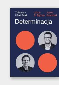 Determinacja. Z prądem i pod prąd. - Jakub B. Bączek, Jacek Santorski