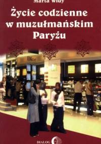 Życie codzienne w muzułmańskim Paryżu - Marta Widy-Behiesse