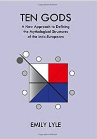 Ten Gods. A New Approach to Defining the Mythological Structures of the Indo-Europeans - Emily Lyle