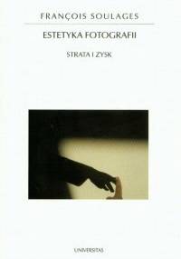Estetyka fotografii. Strata i zysk - François Soulages