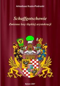 Schaffgotschowie. Zmienne losy śląskiej szlachty - Arkadiusz Kuzio-Podrucki