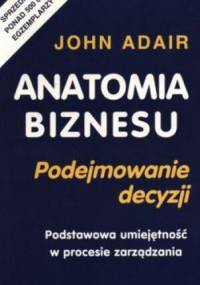 Anatomia biznesu. Podejmowanie decyzji - John Adair