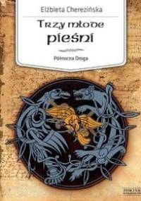 Trzy młode pieśni - Elżbieta Cherezińska