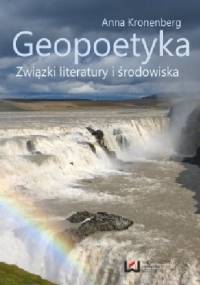 Geopoetyka. Związki literatury i środowiska - Anna Kronenberg