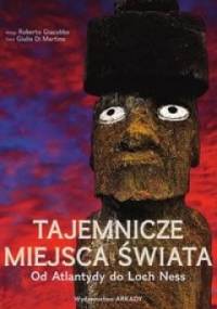 Tajemnicze miejsca świata. Od Atlantydy do Loch Ness - Roberto Giacobbo, Giulio Di Martino