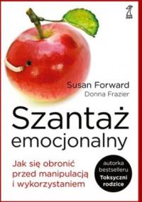Szantaż emocjonalny. Jak się obronić przed manipulacją i wykorzystaniem - Donna Frazier, Susan Forward