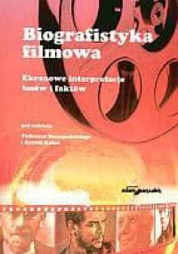 Biografistyka filmowa. Ekranowe interpretacje losów i faktów - Tadeusz Szczepański, Sylwia Kołos
