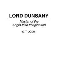 Lord Dunsany: Master of the Anglo-Irish Imagination - S. T. Joshi