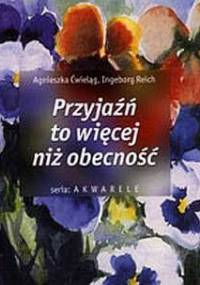 Przyjaźń to więcej niż obecność - Agnieszka Ćwieląg