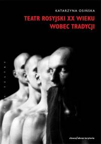 Teatr rosyjski XX wieku wobec tradycji - Katarzyna Osińska