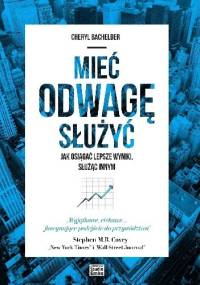 Mieć odwagę służyć. Jak osiągać lepsze wyniki, służąc innym - Cheryl Bachelder