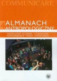 Almanach antropologiczny 4. Twórczość słowna / Literatura. Performance, tekst, hipertekst
