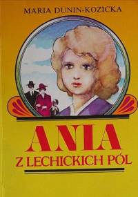 Ania z Lechickich Pól. Dzieciństwo Ani - Maria Dunin-Kozicka