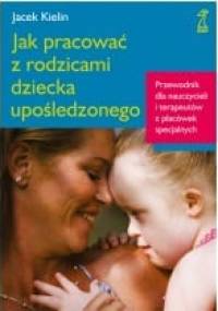 Jak pracować z rodzicami dziecka upośledzonego - Jacek Kielin