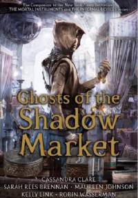 Ghosts of the Shadow Market: An Anthology of Tales - Cassandra Clare