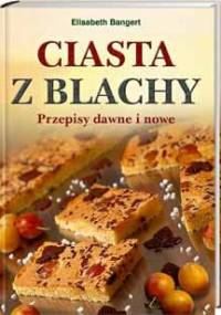 Ciasta z blachy. Przepisy dawne i nowe - Elisabeth Bangert