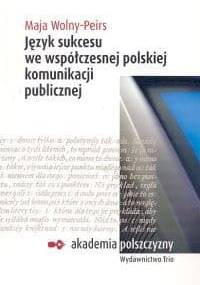 Język sukcesu we współczesnej polskiej komunikacji publicznej. - Maja Wolny