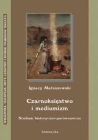 Czarnoksięstwo i mediumizm. Studium historyczno-porównawcze - Ignacy Matuszewski