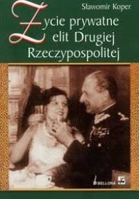 Życie prywatne elit Drugiej Rzeczypospolitej - Sławomir Koper