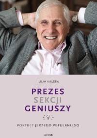 Prezes Sekcji Geniuszy. Portret Jerzego Vetulaniego - Julia Kalęba