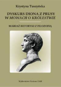 Dyskurs Diona z Prusy w „Mowach o królestwie“. Mariaż retoryki z filozofią - Krystyna Tuszyńska