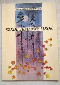 Szedł jesienny mrok - Franciszek Kobryńczuk