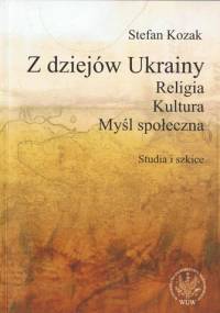 Z dziejów Ukrainy. Religia. Kultura. Myśl społeczna. Studia i szkice - Stefan Kozak