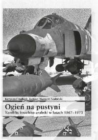 Ogień na pustyni. Konflikt izraelsko-arabski w latach 1967-1973 - Krzysztof Kubiak, Łukasz Mamert Nadolski