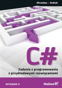C#. Zadania z programowania z przykładowymi rozwiązaniami. Wydanie II - Mirosław J. Kubiak