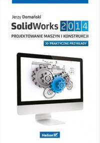 SolidWorks 2014. Projektowanie maszyn i konstrukcji. Praktyczne przykłady - Jerzy Domański