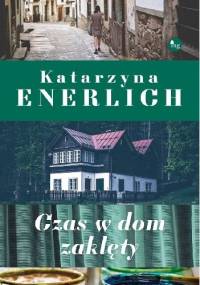 Czas w dom zaklęty - Katarzyna Enerlich