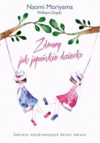 Zdrowy jak japońskie dziecko - Naomi Moriyama, William Doyle