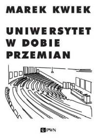Uniwersytet w dobie przemian - Marek Kwiek