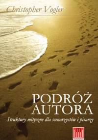 Podróż autora. Struktury mityczne dla scenarzystów i pisarzy - Christopher Vogler
