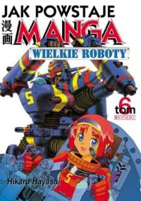 Jak powstaje manga t. 6 - Wielkie roboty - Hikaru Hayashi