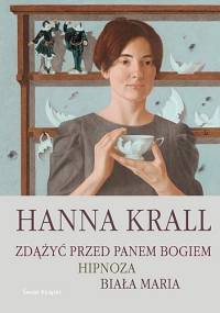 Zdążyć przed Panem Bogiem ; Hipnoza ; Biała Maria - Hanna Krall