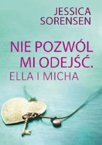 Nie pozwól mi odejść. Ella i Micha - Jessica Sorensen