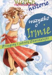 Wszystko o Irmie : przygody i sekrety czarodziejki - praca zbiorowa