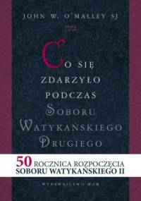 Co się zdarzyło podczas Soboru Watykańskiego Drugiego - John W. O'Malley