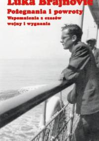 Pożegnania i powroty. Wspomnienia z czasów wojny i wygnania - Luka Brajnović